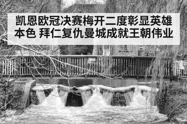 凯恩欧冠决赛梅开二度彰显英雄本色 拜仁复仇曼城成就王朝伟业